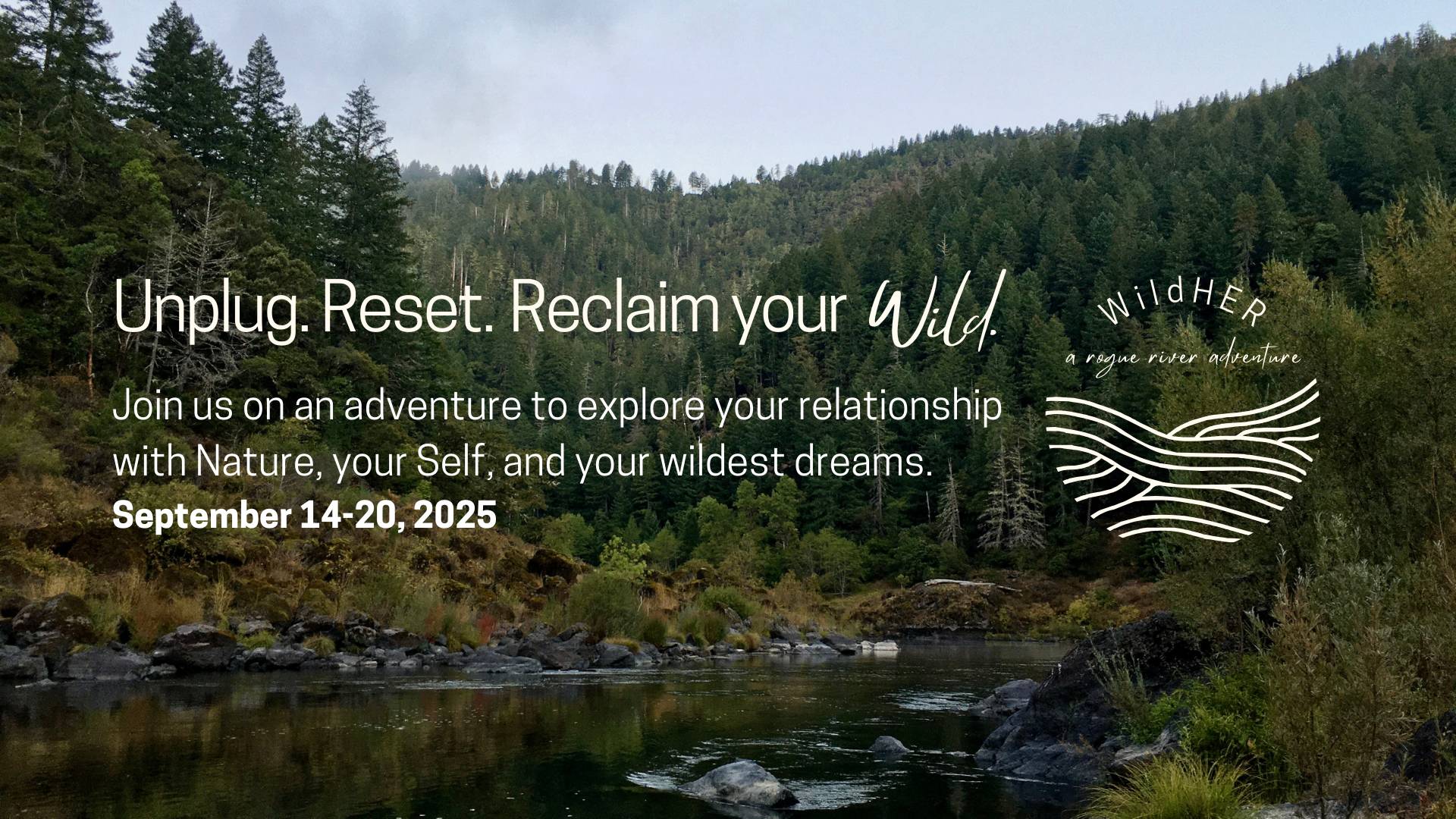 Unplug. Reset. Reclaim your Wild. A Rogue River adventure to explore your relationship with Nature, your Self, and your wildest dreams. September 14-20, 2025