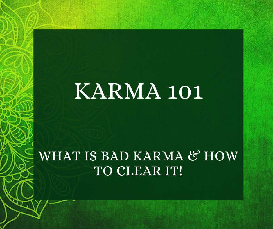 Karma 101 What Is Bad Karma & How To Clear It!