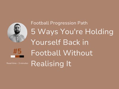 Football Progression Path #5 - 5 Ways You're Holding Yourself Back in Football Without Realising It