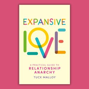 Pink background with colorful book cover stating Expansive Love: A practical Guide to Relationship Anarchy by Tuck Malloy