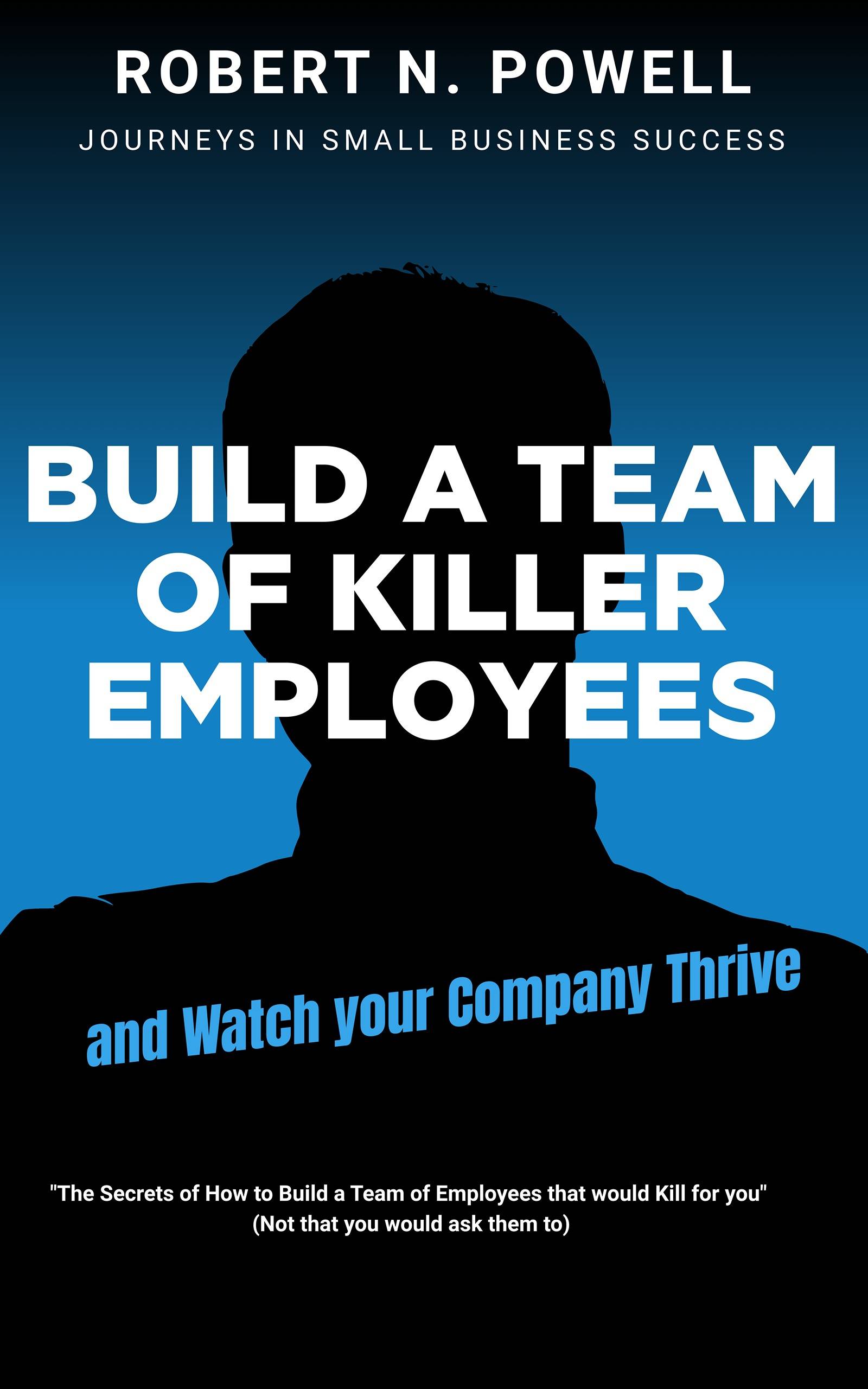 Build a Team of Killer Employees and Watch Your Business Thrive