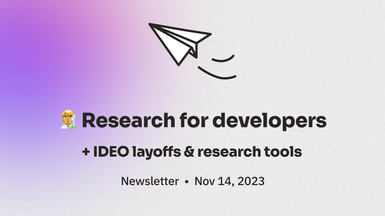 🧑‍🔬 Research for developers, IDEO layoffs, & research tools