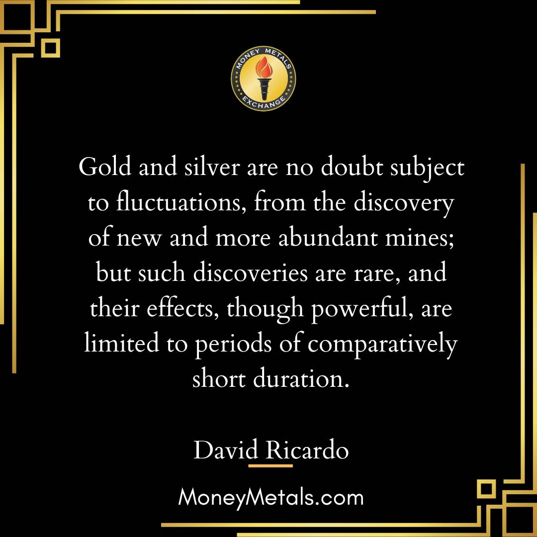 "Gold and silver are no doubt subject to fluctuations, from the discovery of new and more abundant mines; but such discoveries are rare, and their effects, though powerful, are limited to periods of comparatively short duration." -David Ricardo

@soundmoneydefenseleague 
@moneymetals 

#soundmoney #liberty #EndTheFed #preciousmetals