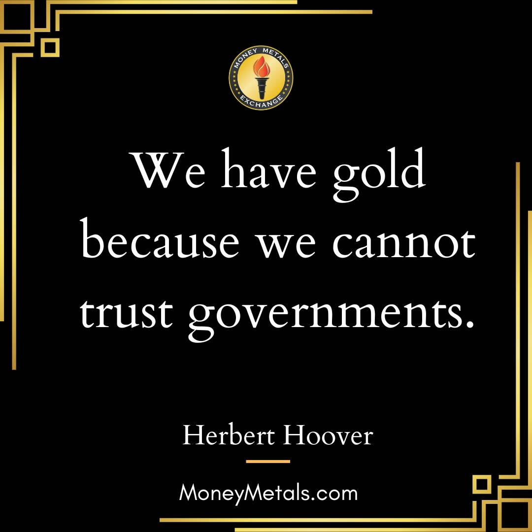 “We have gold because we cannot trust governments.” -Herbert Hoover

#herberthoover #gold #goldstandard #soundmoney #liberty #politics #government #economics #economy #money