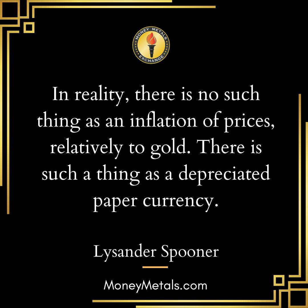 "In reality, there is no such thing as an inflation of prices, relatively to gold. There is such a thing as a depreciated paper currency." -Lysander Spooner

@moneymetals 
@soundmoneydefenseleague 

#lysanderspooner #gold #soundmoney #liberty #endthefed #inflation #austrianeconomics