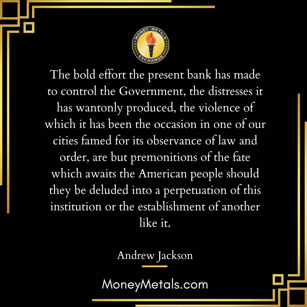 "The bold effort the present bank has made to control the Government, the distresses it has wantonly produced, the violence of which it has been the occasion in one of our cities famed for its observance of law and order, are but premonitions of the fate which awaits the American people should they be deluded into a perpetuation of this institution or the establishment of another like it." -Andrew Jackson

@moneymetals 
@soundmoneydefenseleague 

#EndTheFed #FederalReserve #SoundMoney #Gold #Silver #CentralBanks #andrewjackson