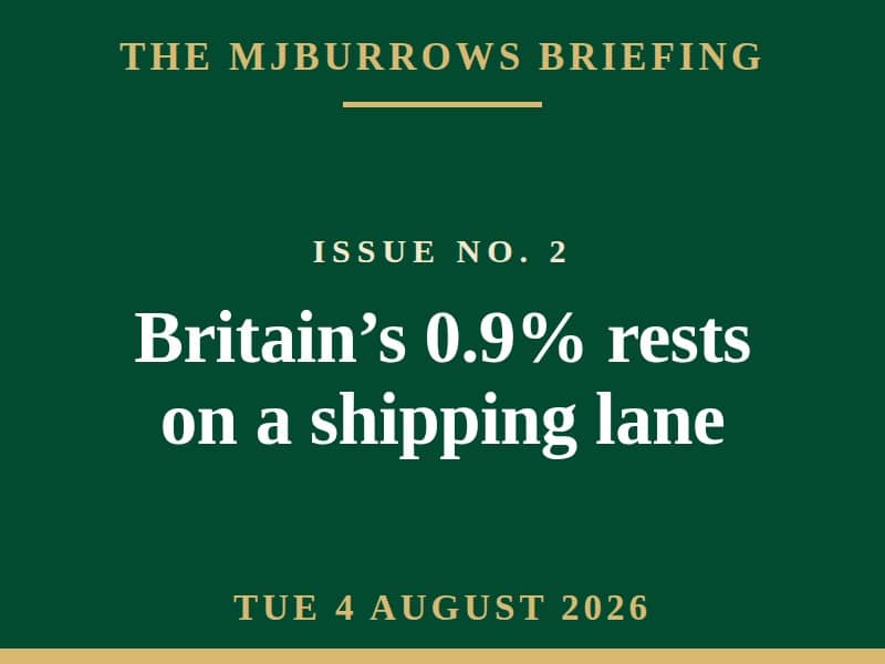 The MJBurrows Briefing, Issue No. 2, Tuesday 4 August 2026 — Britain's 0.9% rests on a shipping lane