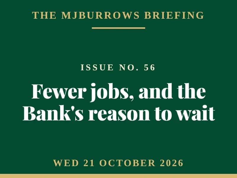 The MJBurrows Briefing, Issue No. 56, Wednesday 21 October 2026 — Fewer jobs, and the Bank's reason to wait