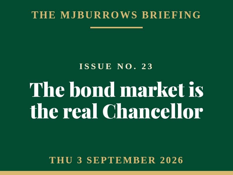 The MJBurrows Briefing, Issue No. 23, Thursday 3 September 2026 - The bond market is the real Chancellor
