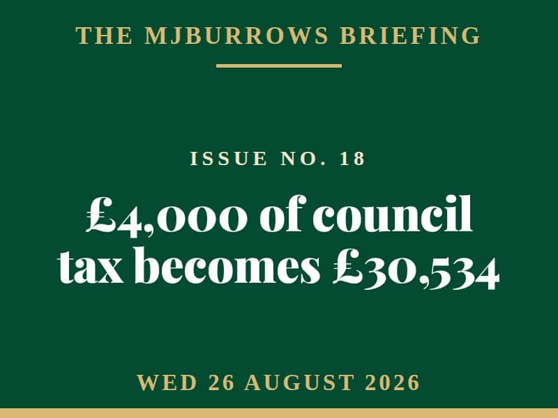 The MJBurrows Briefing, Issue No. 18, Wednesday 26 August 2026 - £4,000 of council tax becomes £30,534