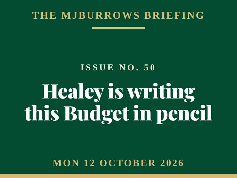 The MJBurrows Briefing, Issue No. 50, Monday 12 October 2026 — Healey is writing this Budget in pencil