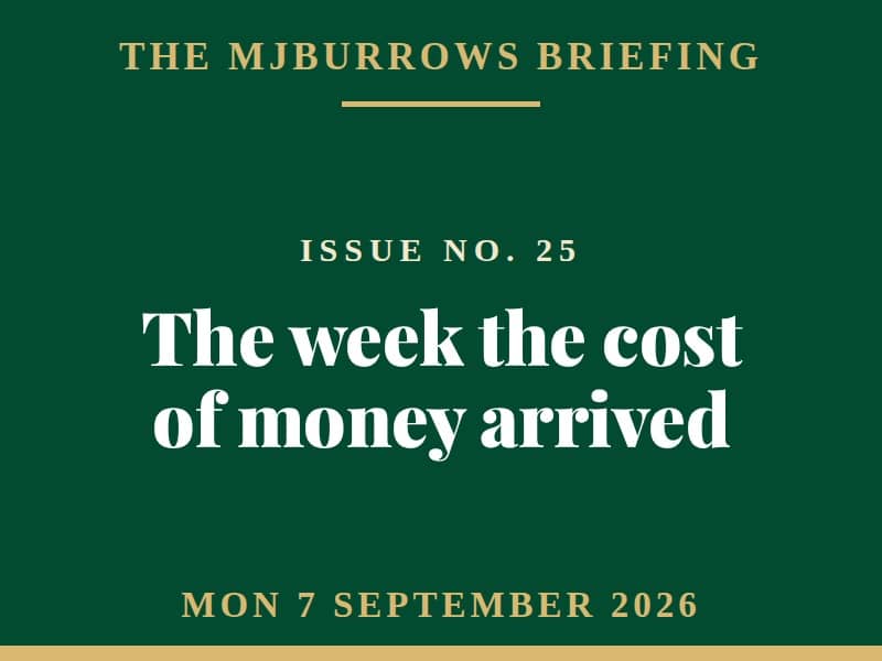 The MJBurrows Briefing, Issue No. 25, Monday 7 September 2026 - The week the cost of money arrived