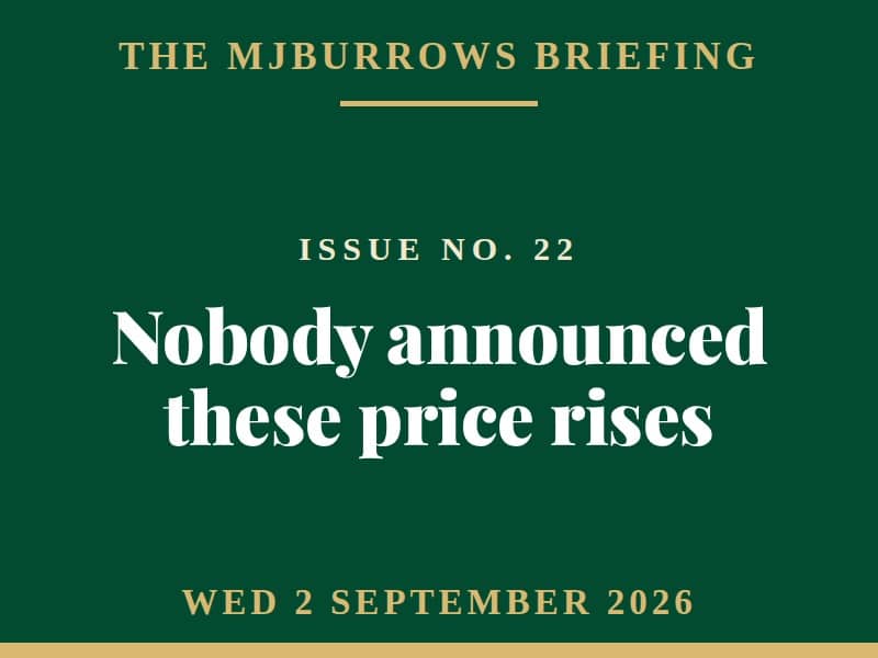 The MJBurrows Briefing, Issue No. 22, Wednesday 2 September 2026 - Nobody announced these price rises