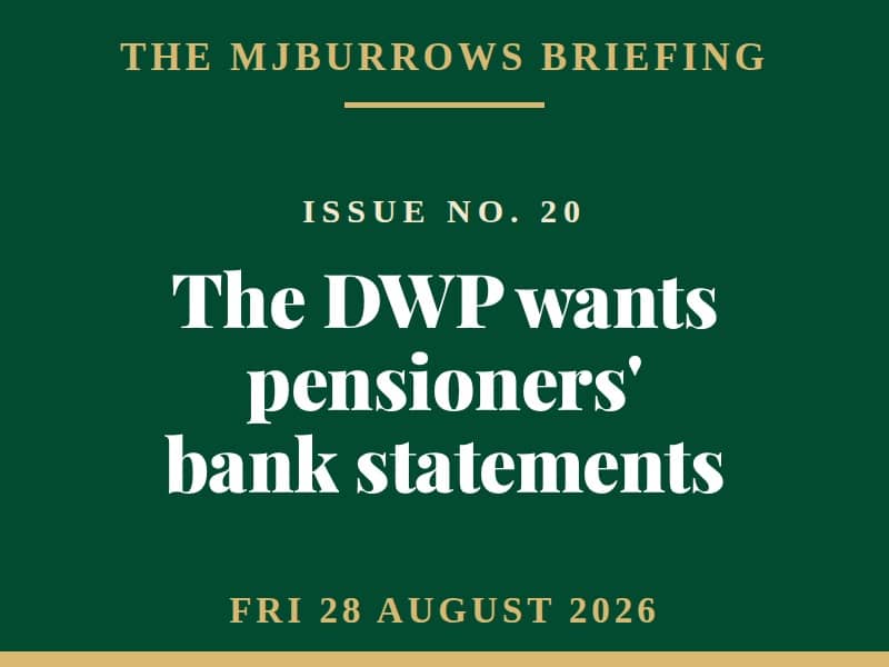 The MJBurrows Briefing, Issue No. 20, Friday 28 August 2026 - The DWP wants pensioners' bank statements