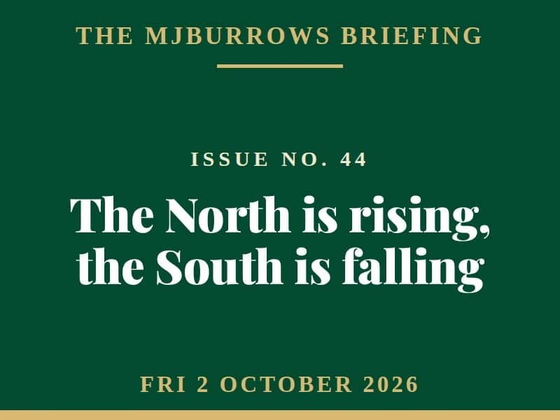 The MJBurrows Briefing, Issue No. 44, Friday 2 October 2026 — The North is rising, the South is falling