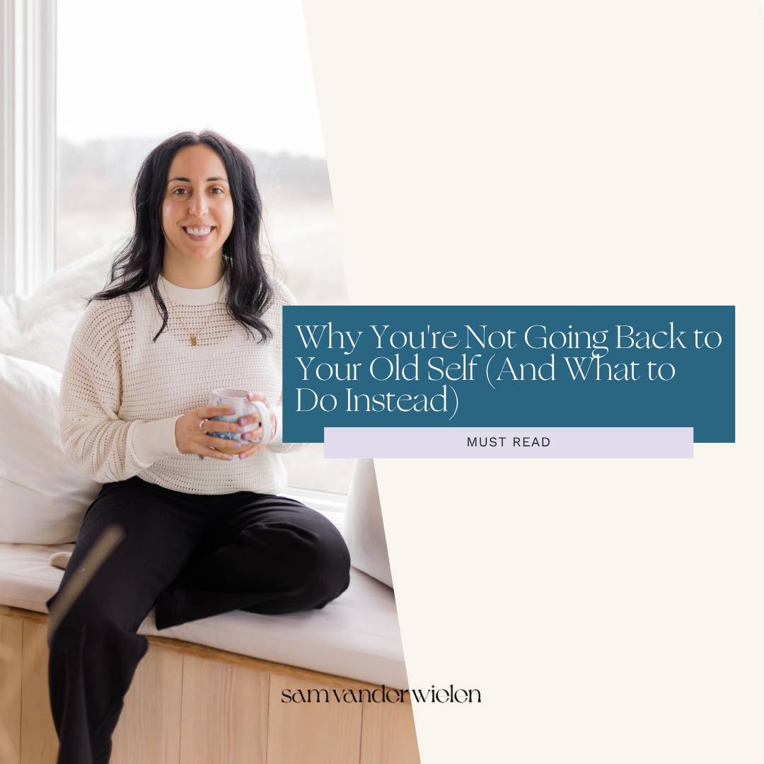 Sam Vander Wielen sitting inside by a window and holding a coffee mug. She is smiling.T ext overlay reading "Why You're Not Going Back to Your Old Self (And What to Do Instead)"