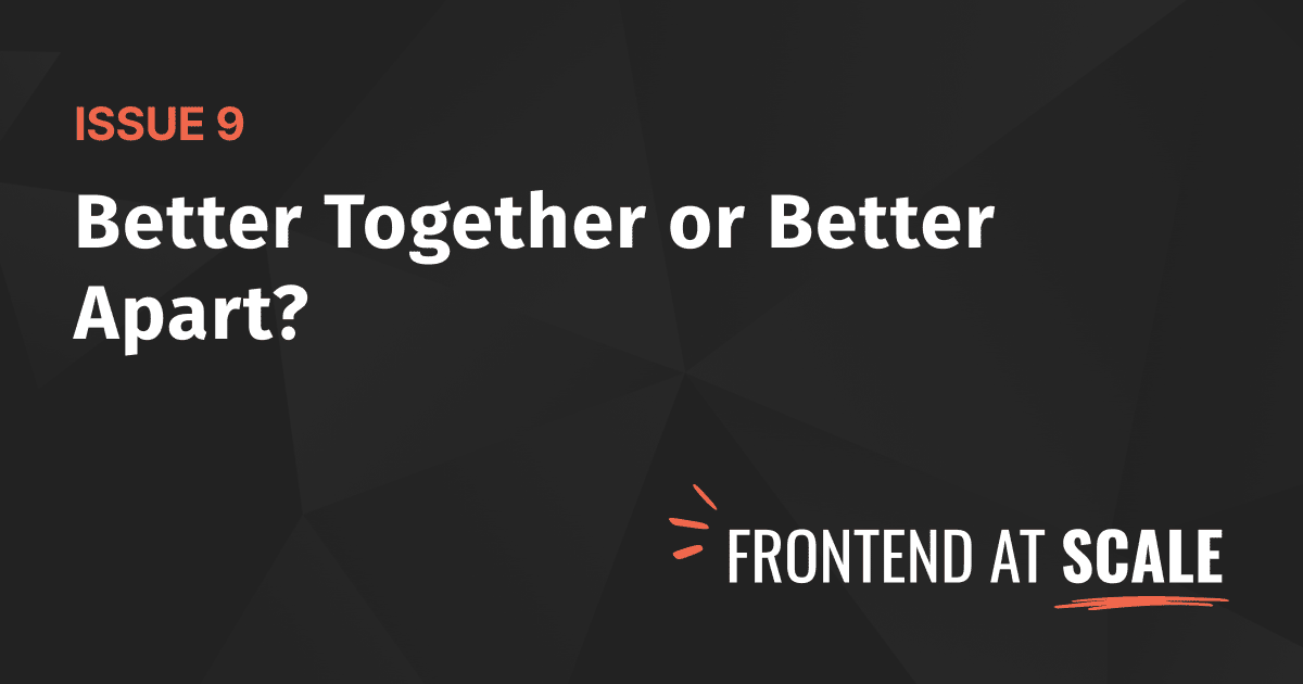 Issue 9 — Better Together or Better Apart?