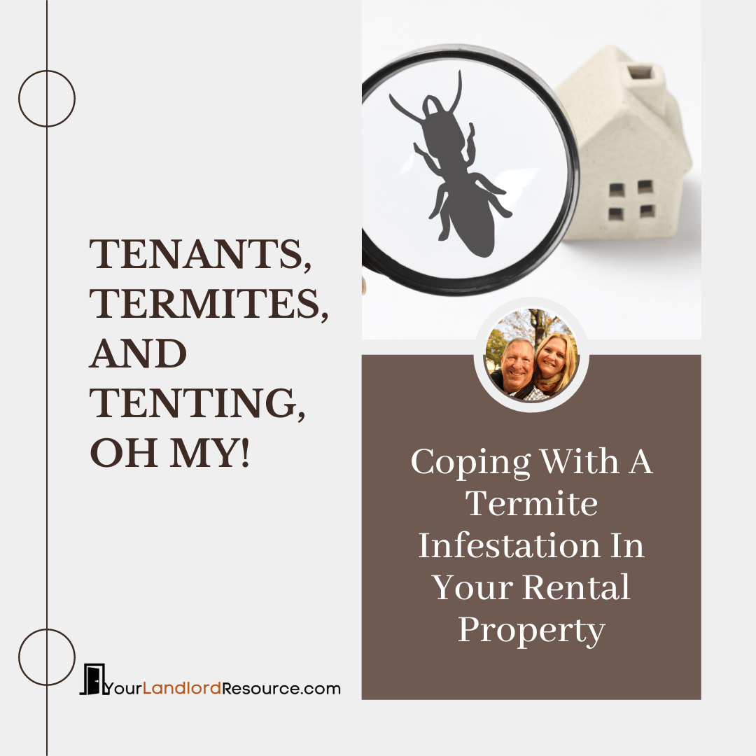 A pale grey background of a square image.  On the left is written “Tenants, Termites, and Tenting OH MY!”.  To the right of that is a photo of a hand holding a magnifying glass over a tiny wood model of a white home.  In the magnifying glass is a cartoon image of an ant with wings (implying termite).  Below that photo is a small round photo with a picture of Stacie Casella and Kevin Kilroy.  Below that circle is the title of the blog “How to Navigate the Process of Tenants, Termites, and Tenting in Your Rental Property”.  At the bottom of the image is the logo for Your Landlord Resource.