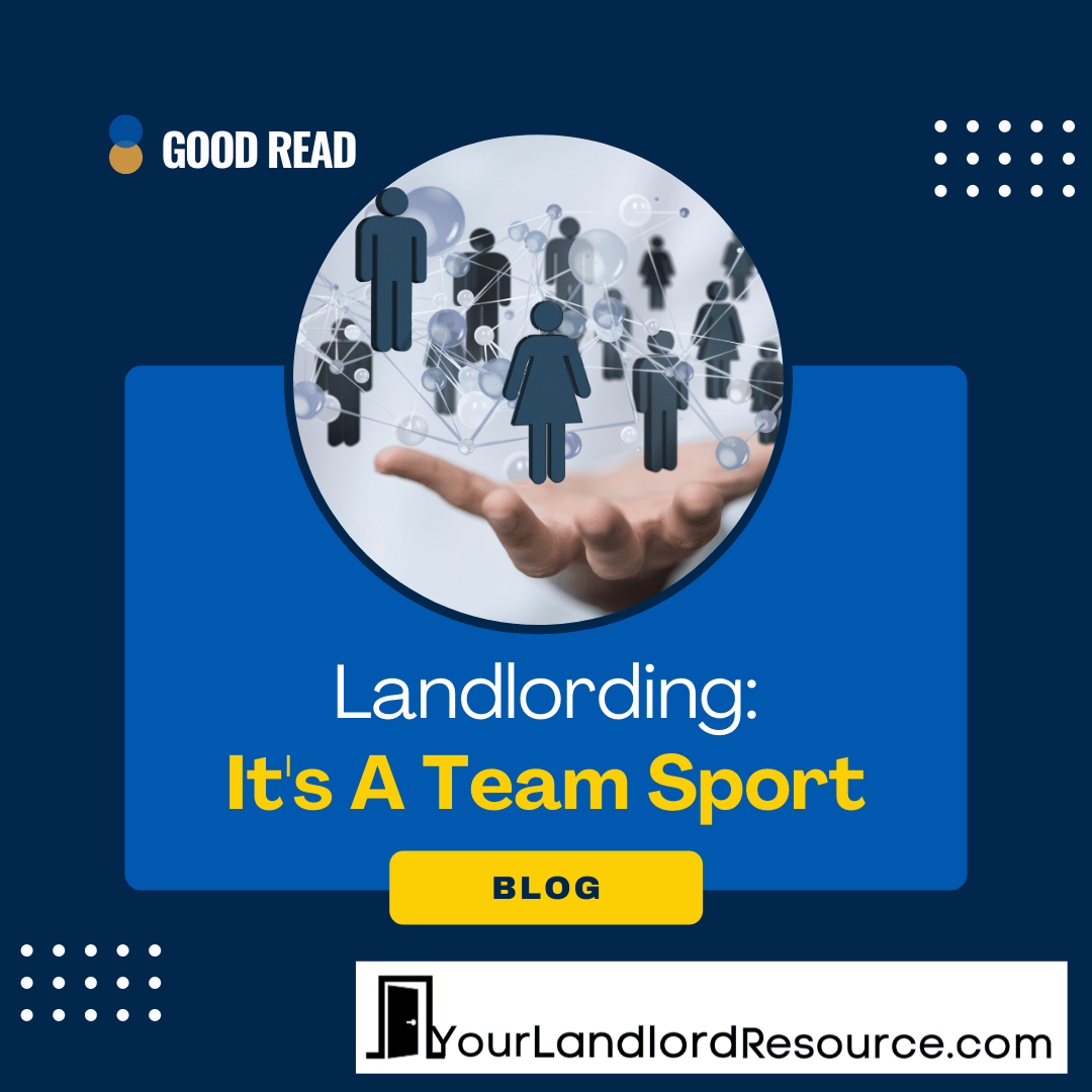 A square image with a dark blue background shows a round photo image of a hand holding several graphic generated men and women all connected with dotted lines.  Below that is the blog title that reads” Landlording: It’s a Team Sport.”  In the upper right corner of the image reads “Good Read.” There are white polka dot decorations in the upper right and lower corners and in the lower right corner is the logo for Your Landlord Resource.