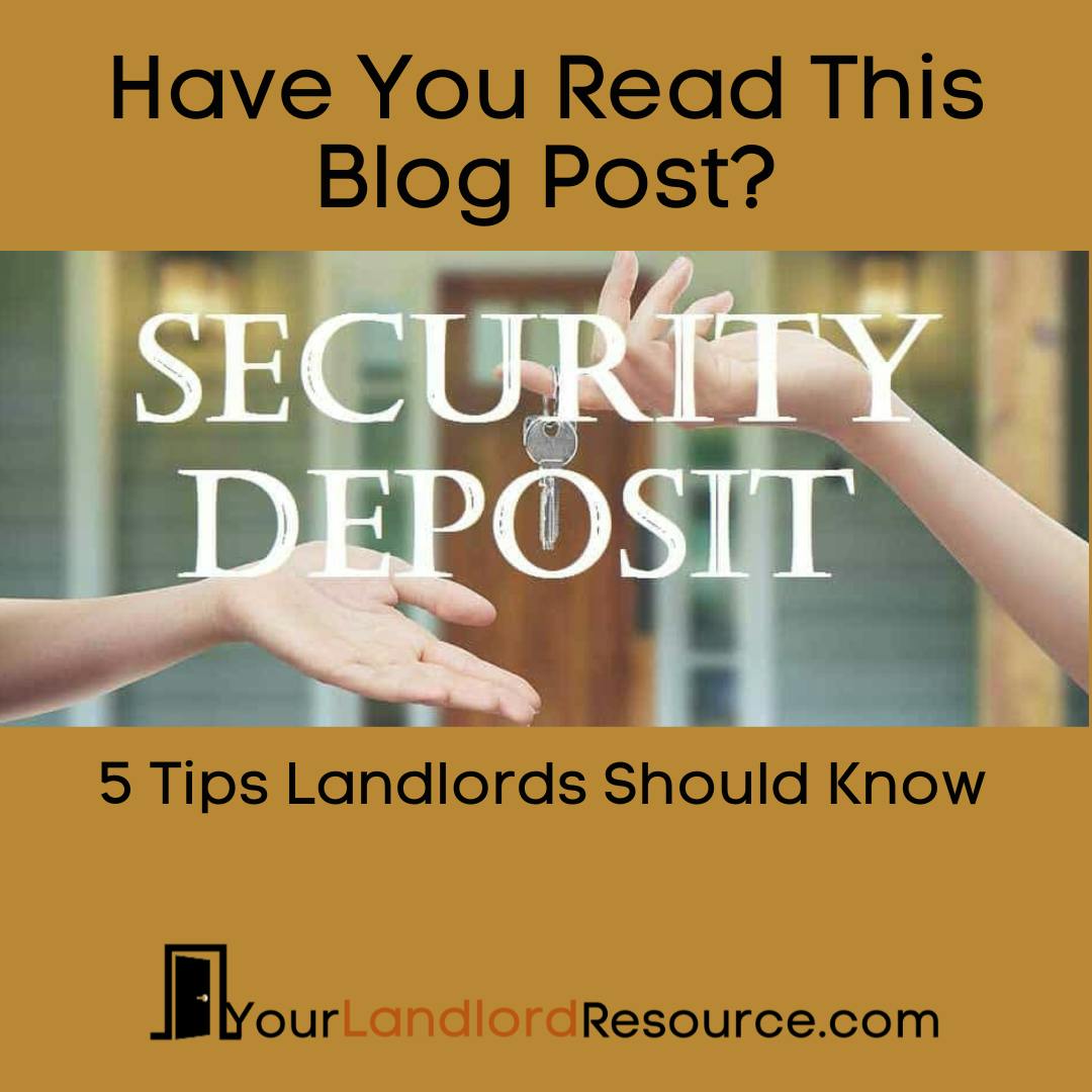 A tan colored background has a banner across the top that reads: “Have Your Read This Blog Post?”  Below that is a photo of a one hand reaching out and another hand holding one single silver key.  Words overlay the picture say "SECURITY DEPOSIT".  Below that is a banner than reads " 5 Tips Landlords Should Know".  At the bottom of the image is the logo for Your Landlord Resource.