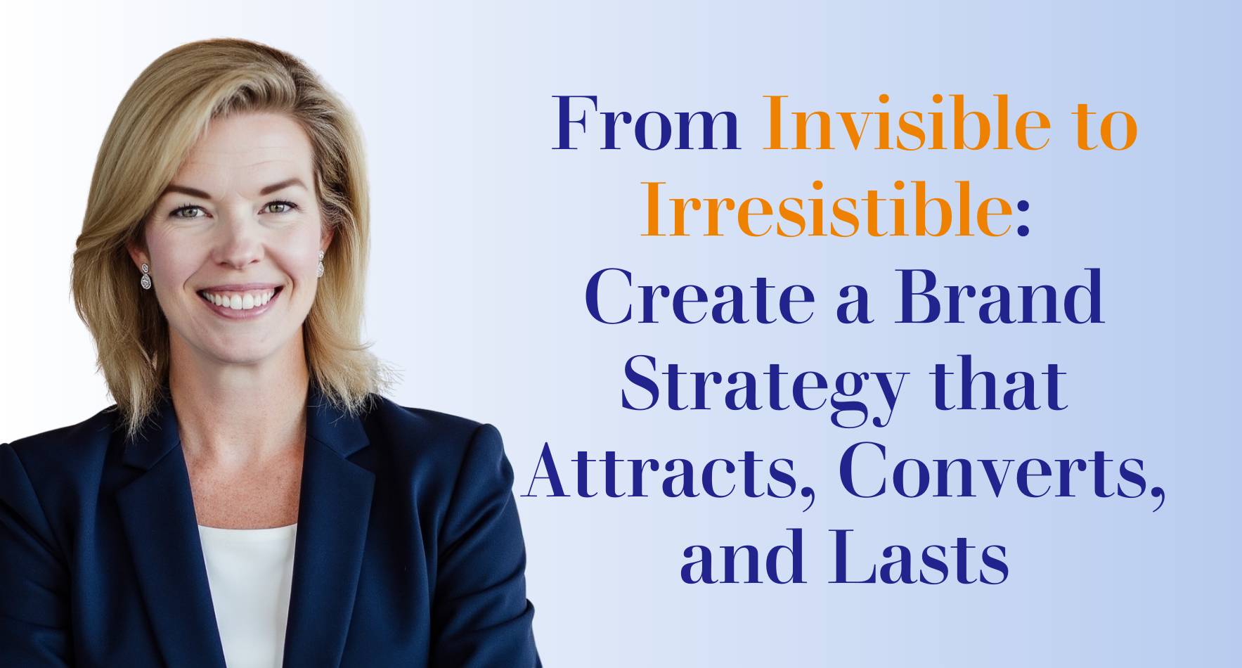 From Invisible to Irresistible: Create a Brand Strategy that Attracts, Converts, and Lasts