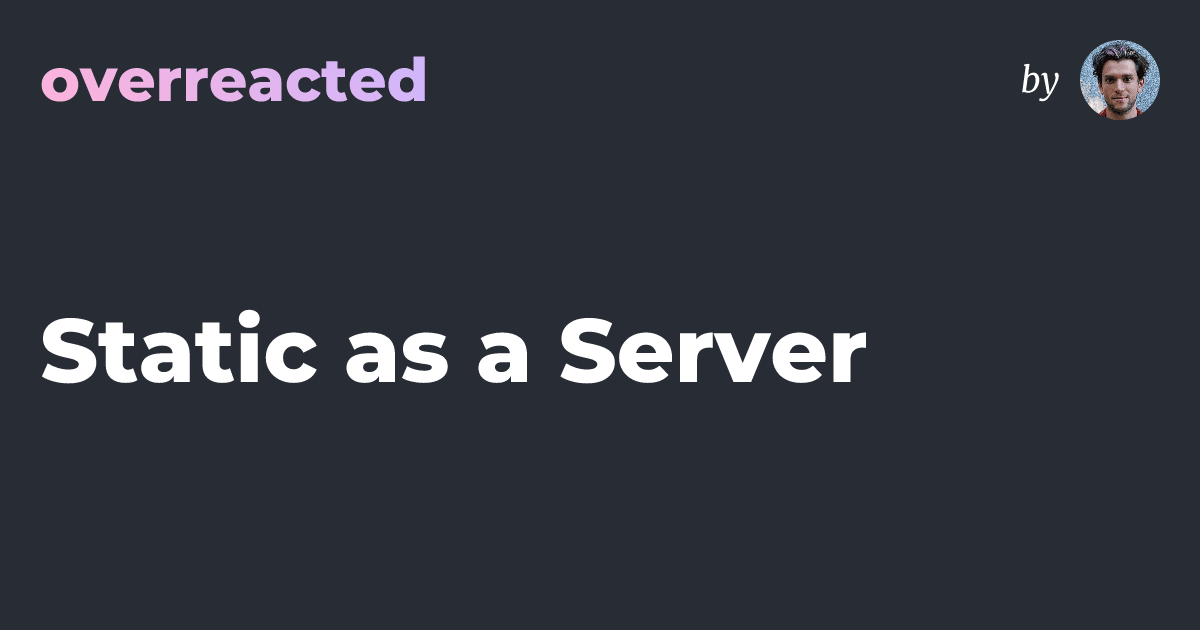 Static as a Server
