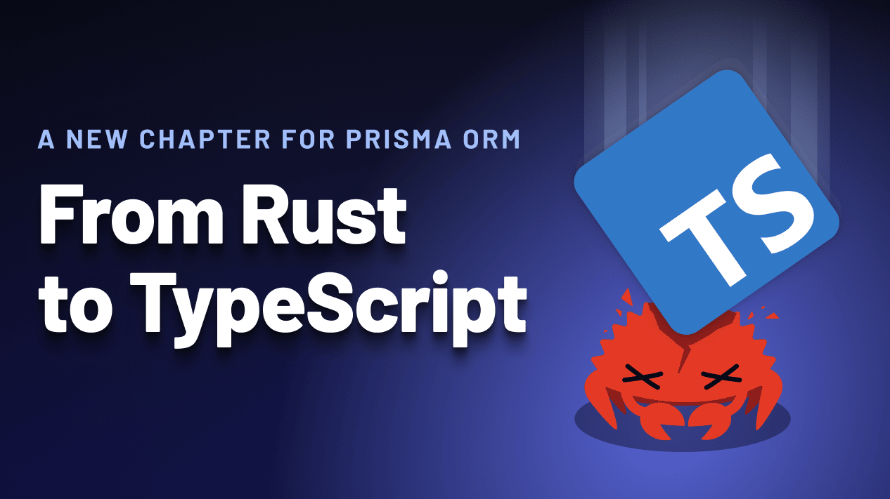 From Rust to TypeScript: A New Chapter for Prisma ORM