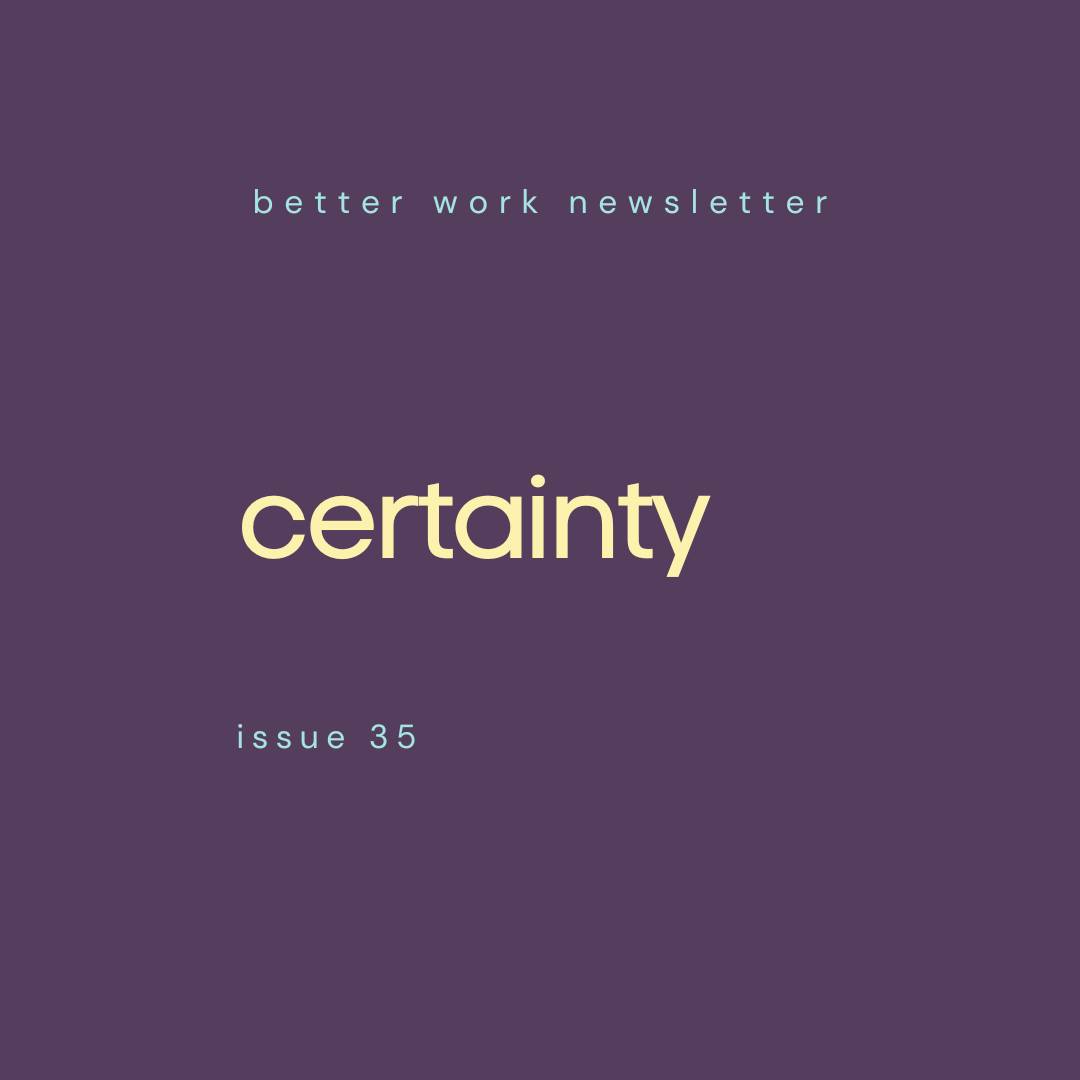 Newsletter cover with "better work newsletter" in light blue at top, "certainty" in large cream text in center, and "issue #35” in light blue at bottom, all on a deep purple background