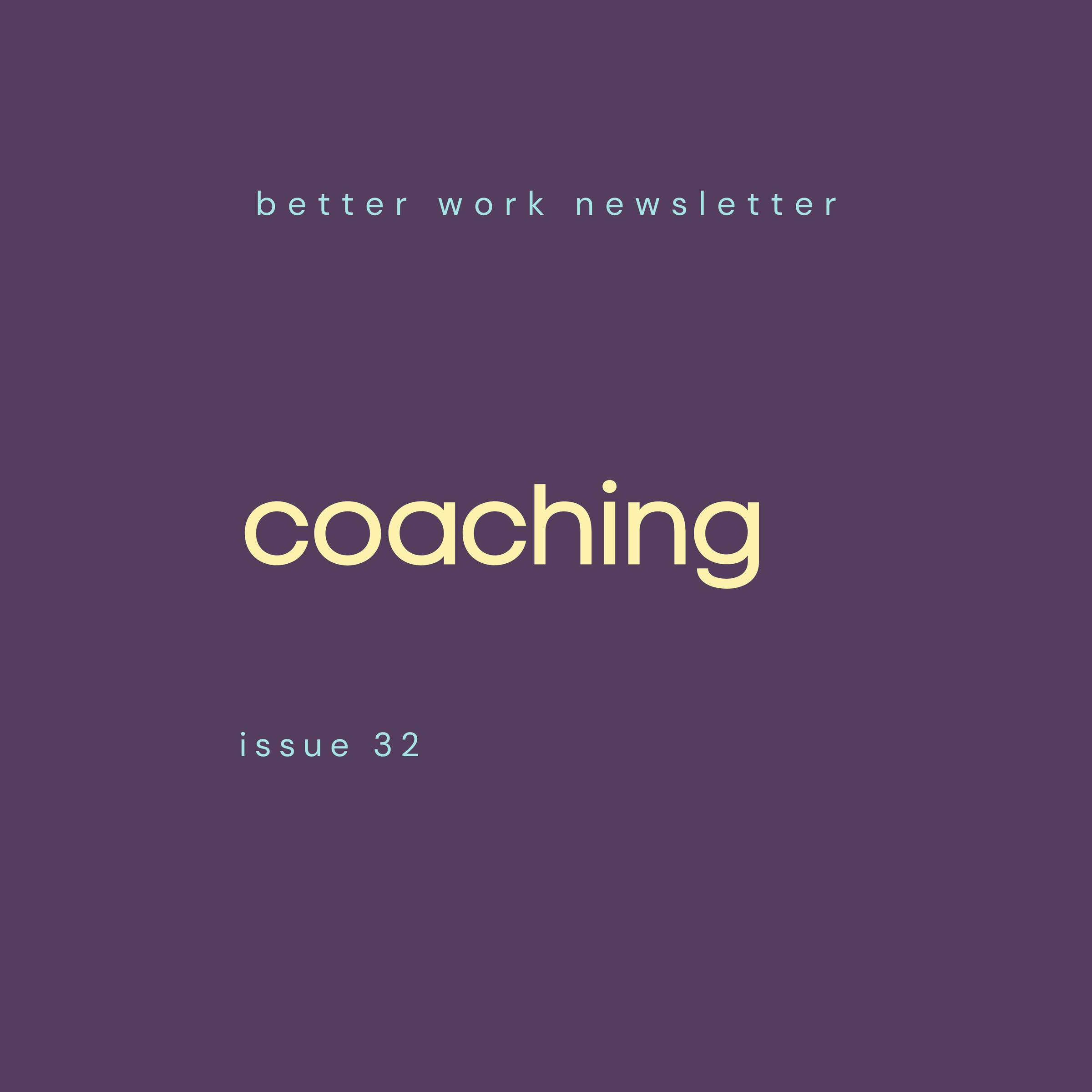 Newsletter cover with "better work newsletter" in light blue at top, "coaching" in large cream text in center, and "issue 32” in light blue at bottom, all on a deep purple background.
