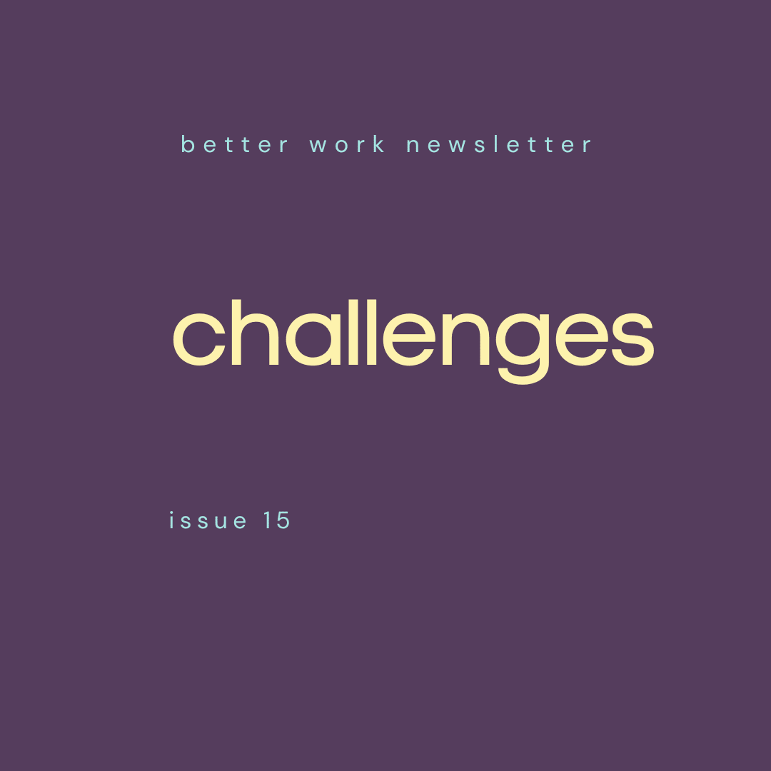 Newsletter cover with "better work newsletter" in light blue at top, "challenges" in large cream text in center, and "issue 15" in light blue at bottom, all on a deep purple background.
