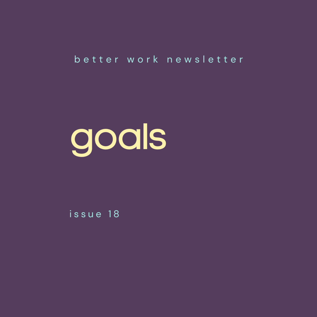 Newsletter cover with "better work newsletter" in light blue at top, "goals" in large cream text in center, and "issue 18" in light blue at bottom, all on a deep purple background.