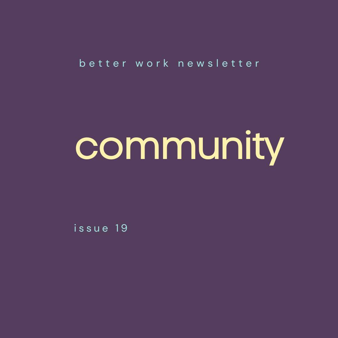 Newsletter cover with "better work newsletter" in light blue at top, "community" in large cream text in center, and "issue 19" in light blue at bottom, all on a deep purple background.