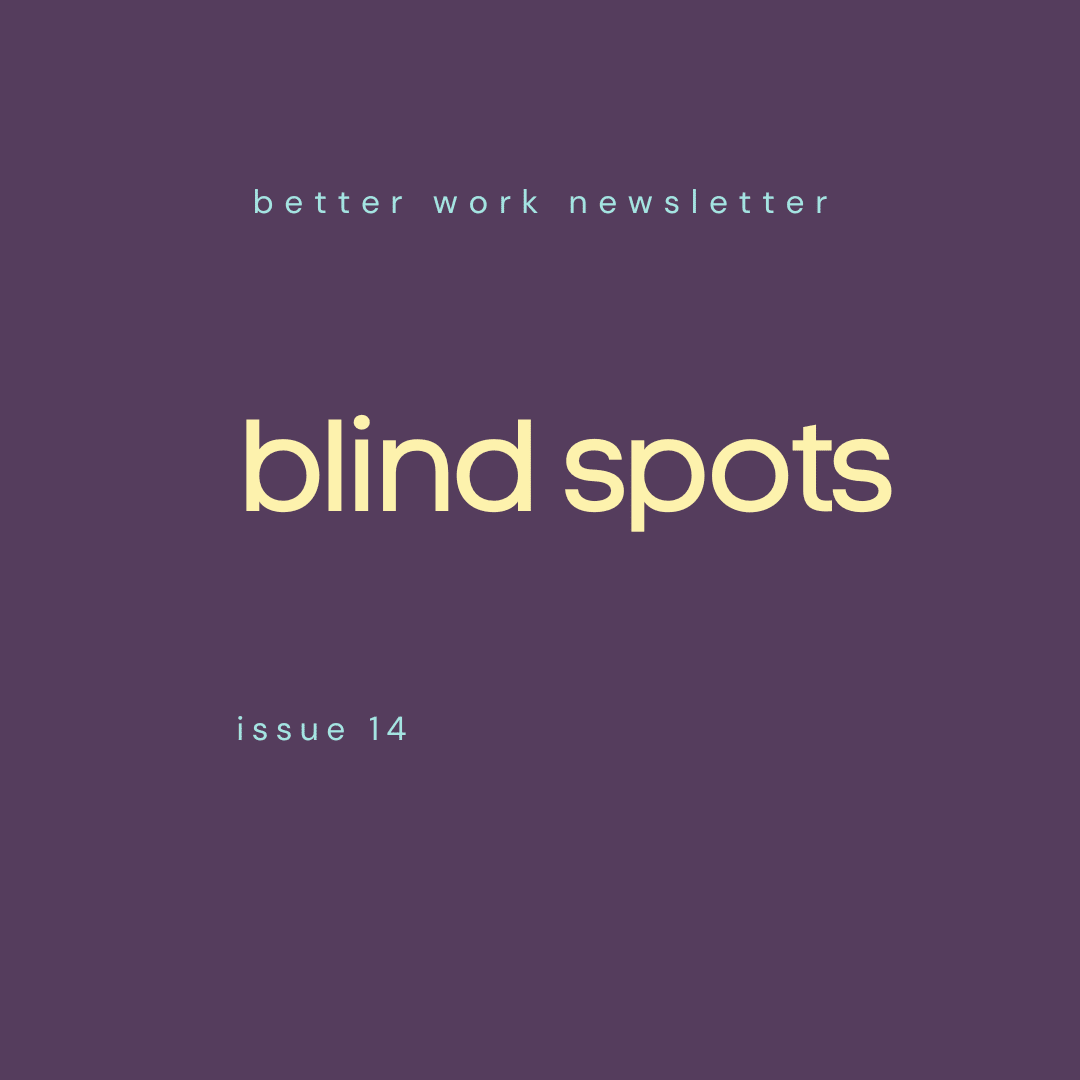 Newsletter cover with "better work newsletter" in light blue at top, "blind spots" in large cream text in center, and "issue 14" in light blue at bottom, all on a deep purple background.