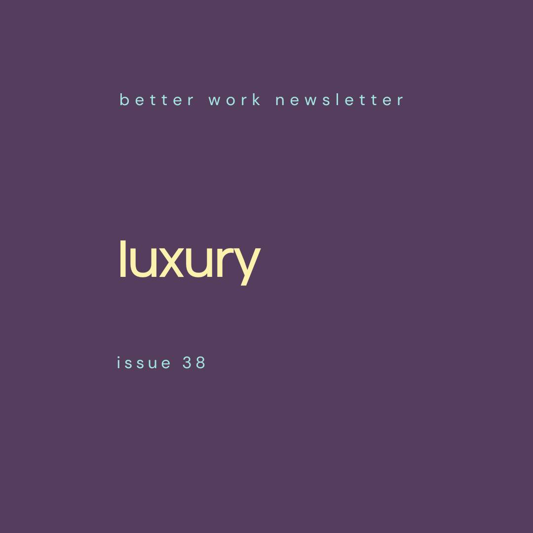 Newsletter cover with "better work newsletter" in light blue at top, "luxury" in large cream text in center, and "issue 38" in light blue at bottom, all on a deep purple background.