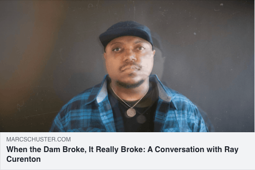 MarcSchuster.com: When the Dam Broke, It Really Broke: A Conversation with Ray Curenton