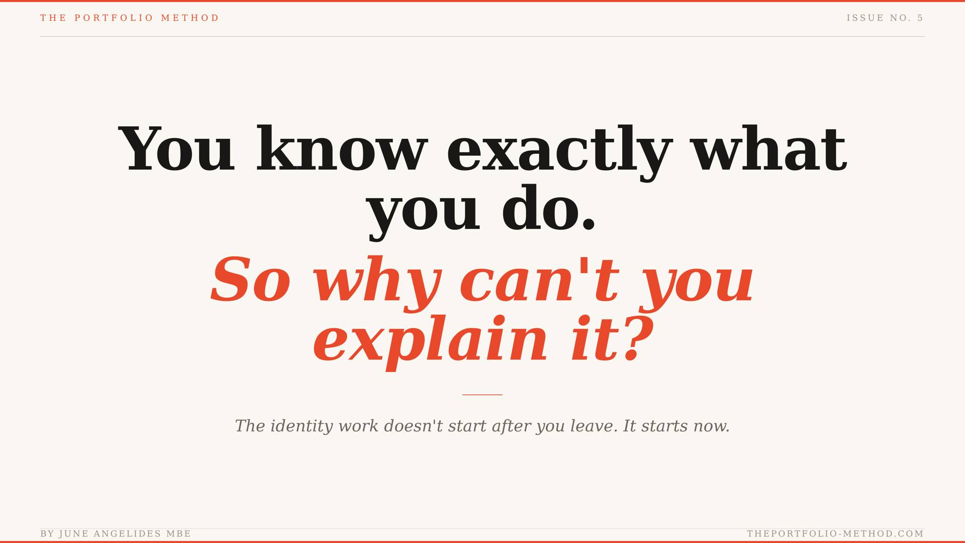 You know exactly what you do. So why can't you explain it? The identity work doesn't start after you leave. It starts now.