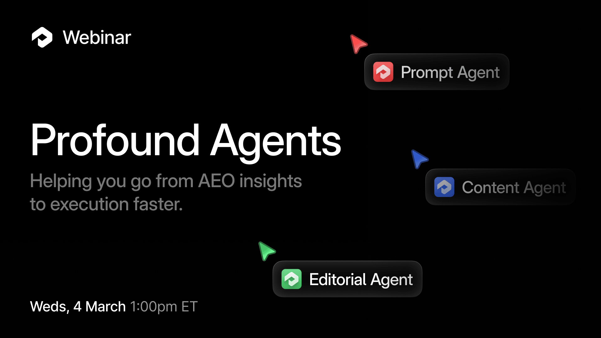 Alt text: "Webinar announcement titled 'Profound Agents' with the tagline 'Helping you go from AEO insights to execution faster.' Features icons for Prompt Agent, Content Agent, and Editorial Agent. Scheduled for Wednesday, 4 March, 1:00pm ET. Black background with a sleek, professional tone."