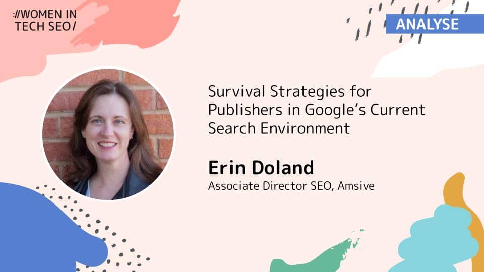 Alt text: "Presentation slide for 'Women in Tech SEO' featuring Erin Doland. Text reads 'Survival Strategies for Publishers in Google’s Current Search Environment.' Abstract shapes in pastel colours enhance the background."