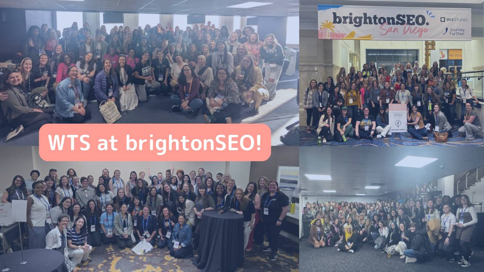 A collage of group photos of Women in Tech SEO members at different BrightonSEO events. Each photo shows large, smiling groups of attendees gathered together indoors, many wearing conference badges. The top right image includes a “brightonSEO San Diego” banner with sponsor logos. Across the center, a coral banner reads “WTS at brightonSEO!” in white text. The atmosphere is energetic and friendly, celebrating community and connection within the SEO industry.