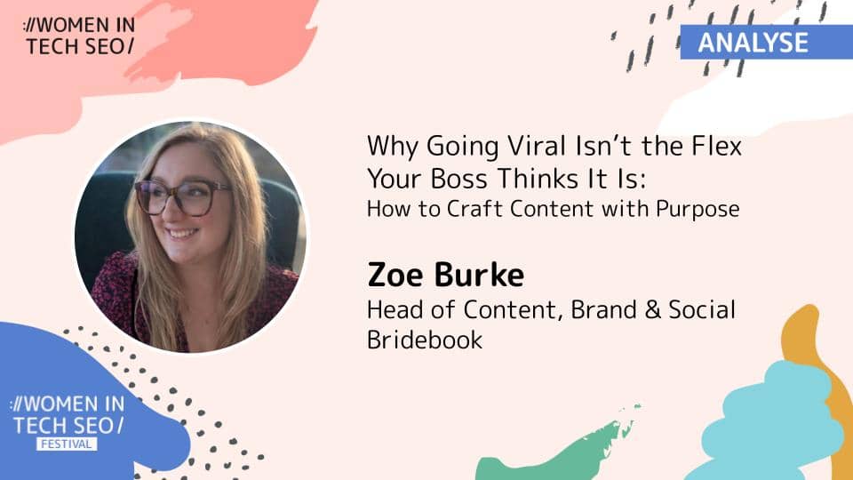 Alt text: "Conference slide featuring Zoe Burke's session on purposeful content creation at Women in Tech SEO Festival. Includes a photo of Zoe and session title 'Why Going Viral Isn’t the Flex Your Boss Thinks It Is.' Colorful abstract shapes decorate the background."