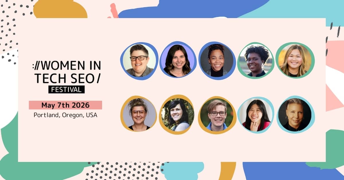 Promotional graphic for the Women in Tech SEO Festival showing multiple speaker headshots in a grid. The text reads “Women in Tech SEO Festival,” with event details “May 7th 2026, Portland, Oregon, USA.” The design features abstract colorful shapes on a light background.