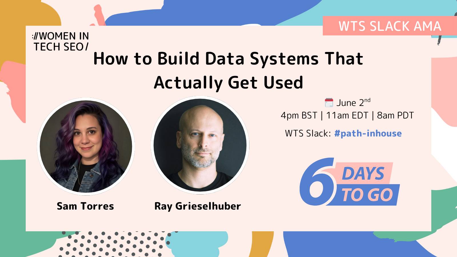 Promotional graphic for a Women in Tech SEO Slack AMA titled “How to Build Data Systems That Actually Get Used.” It features headshots of Sam Torres and Ray Grieselhuber, with event details listed as June 2nd at 4pm BST | 11am EDT | 8am PDT in the WTS Slack channel #path-inhouse. A “1 week to go” graphic appears alongside the speaker details.