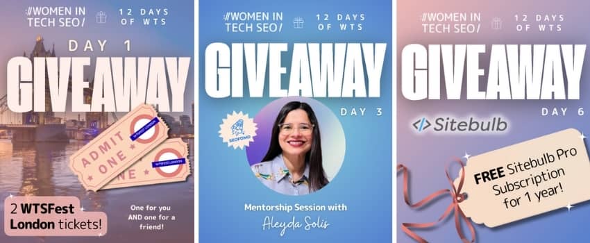 Alt text: A series of three giveaway posters for "Women in Tech SEO" showcasing daily prizes. Day 1 offers two tickets to WTSFest London with an image of tickets and a London backdrop. Day 3 features a mentorship session with a smiling woman on a blue background. Day 6 presents a free one-year Sitebulb Pro subscription, with a Sitebulb logo and ribbon accent. The overall tone is celebratory and inviting.