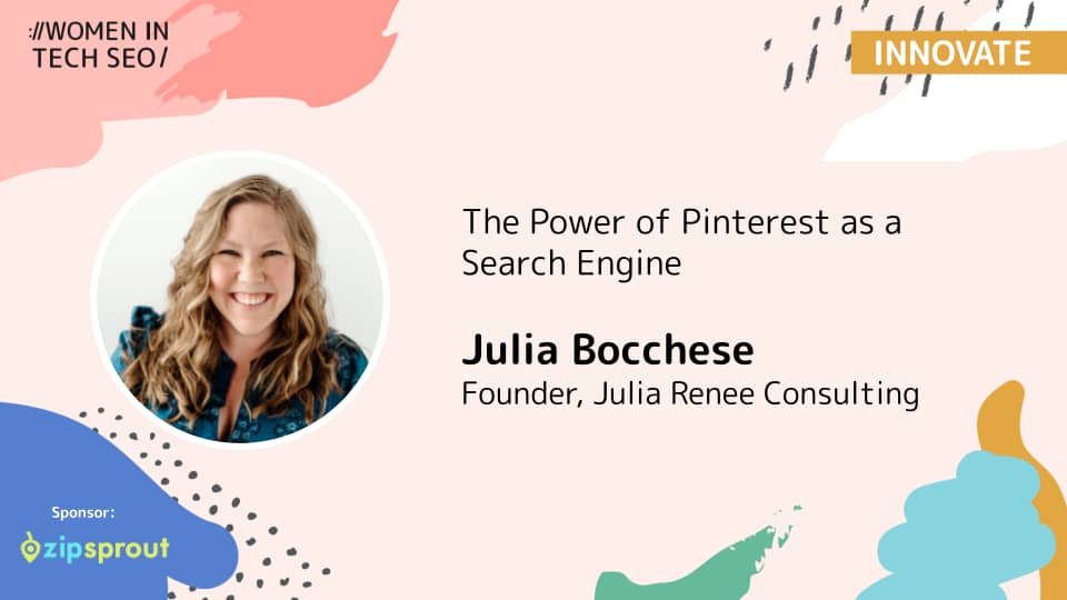 Promotional banner for Women in Tech SEO (Innovate) featuring Julia Bocchese. The talk is titled “The Power of Pinterest as a Search Engine.” Julia Bocchese is listed as Founder of Julia Renee Consulting. The design includes abstract pastel shapes and a ZipSprout sponsor logo.