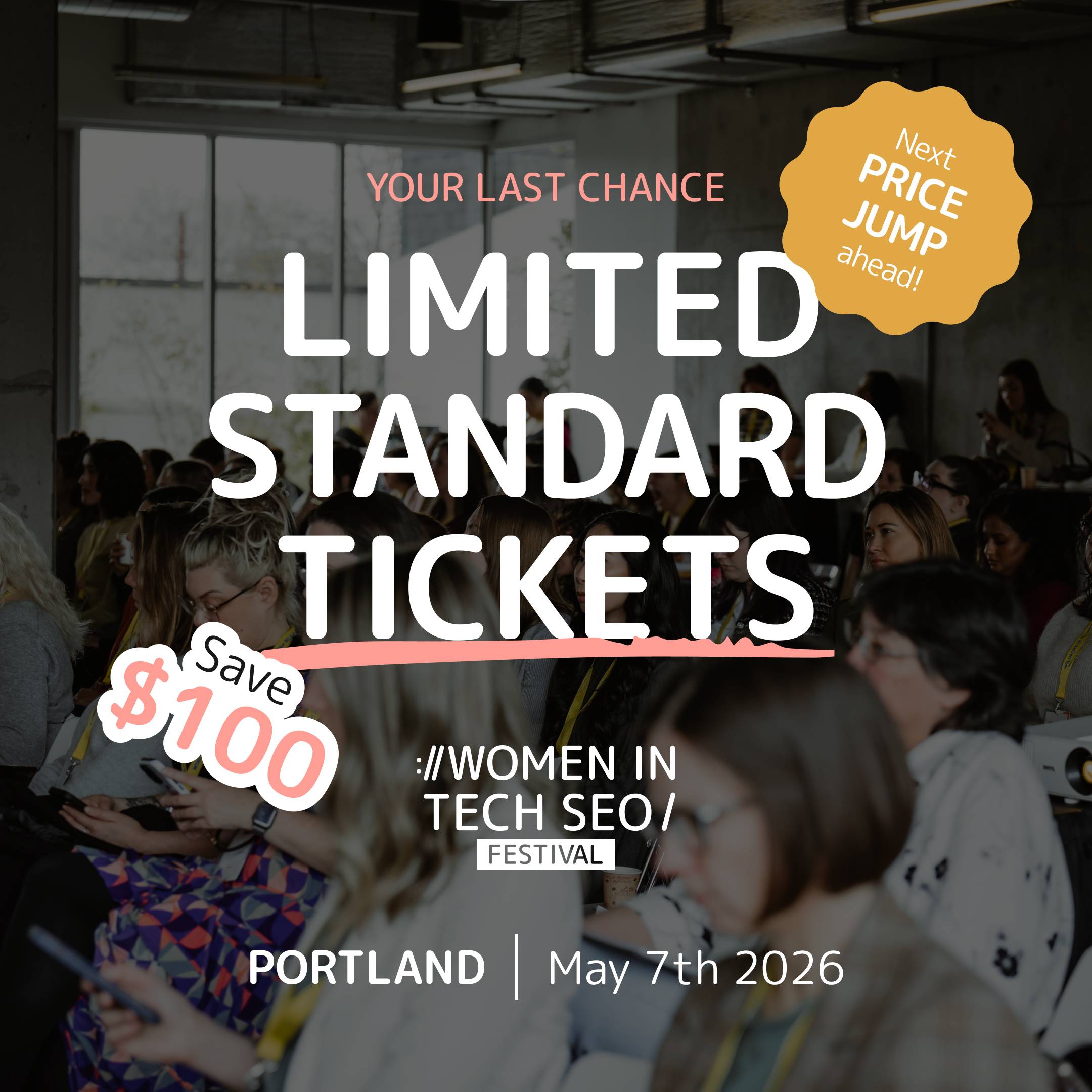 Promotional graphic for the Women in Tech SEO Festival with a photo of attendees seated at a conference. The text reads “Your last chance – Limited standard tickets,” with a badge saying “Save $100” and another noting “Next price jump ahead.” Event details at the bottom say “Portland | May 7th 2026.”
