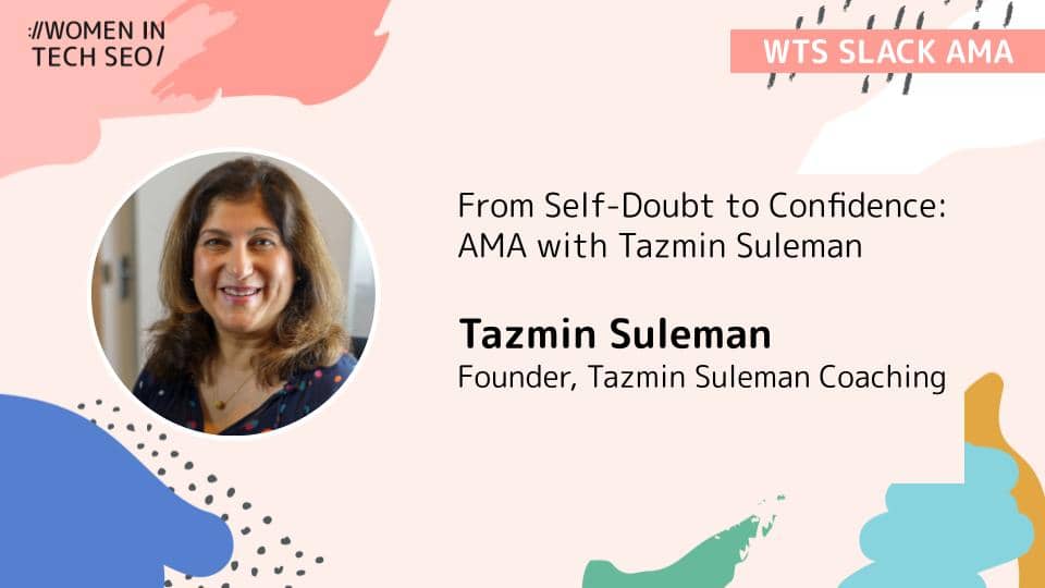 Alt text: "Graphic for a Women in Tech SEO event featuring Tazmin Suleman. Includes her portrait with text: 'From Self-Doubt to Confidence: AMA with Tazmin Suleman, Founder, Tazmin Suleman Coaching.' The design has a colorful abstract background with a warm and encouraging tone."