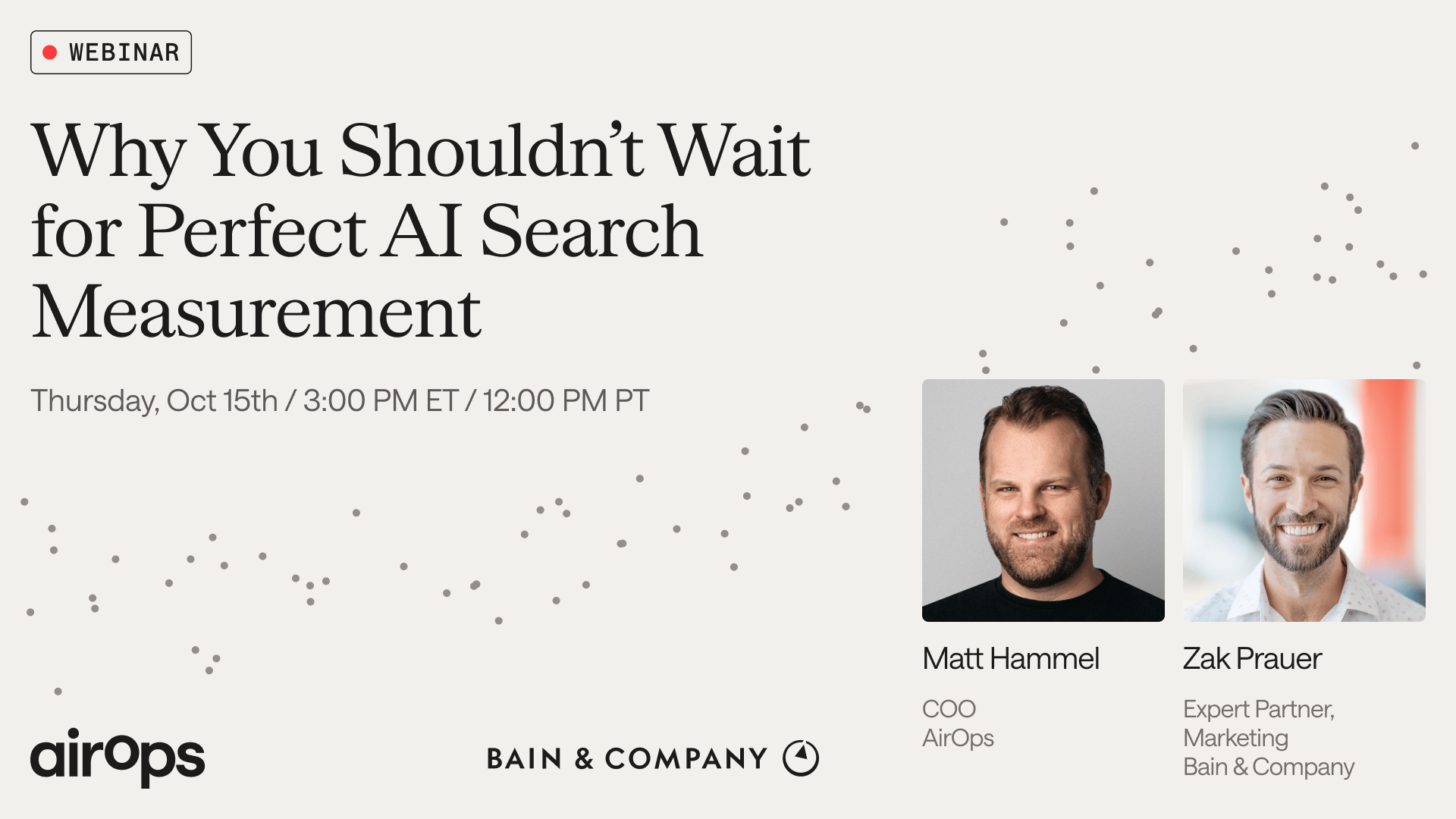 AirOps and Bain & Company webinar graphic titled “Why You Shouldn’t Wait for Perfect AI Search Measurement,” taking place Thursday, October 15 at 3:00 PM ET / 12:00 PM PT. Featuring Matt Hammel, COO at AirOps, and Zak Prauer, Expert Partner, Marketing at Bain & Company.