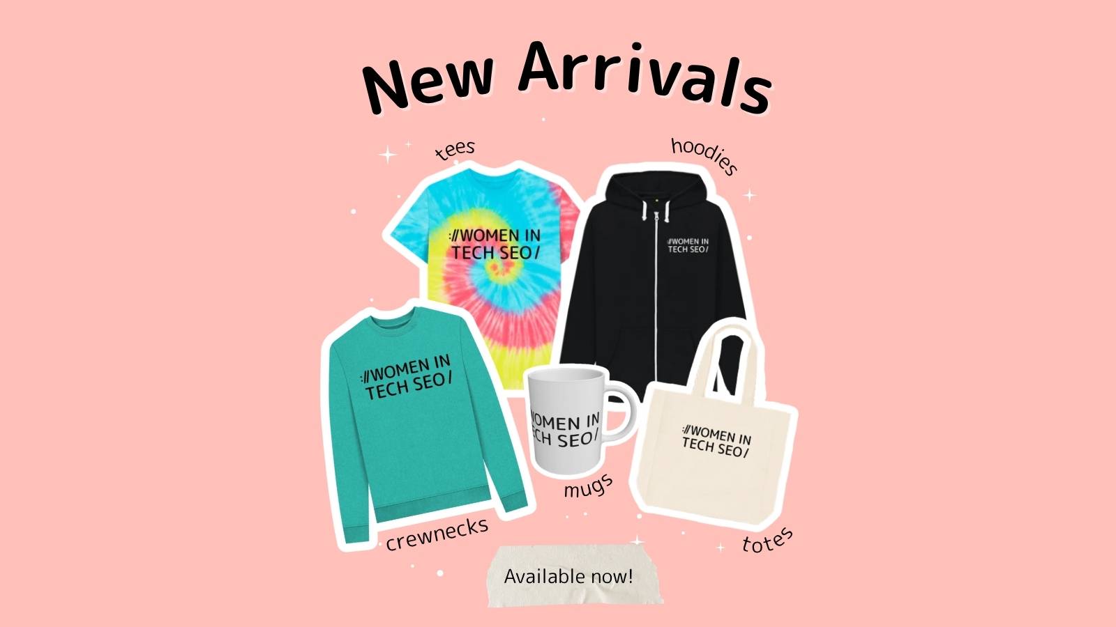 New Arrivals: A pastel collage shows a tie-dye T-shirt, black hoodie, teal crewneck, mug, and tote bag, all labeled "Women in Tech SEO."