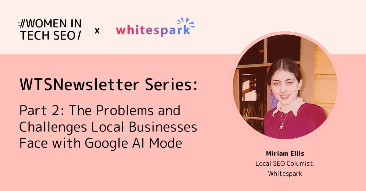 Promotional graphic for a Women in Tech SEO and Whitespark newsletter series. Part 2, by Miriam Ellis, covers the problems and challenges local businesses face with Google AI Mode.