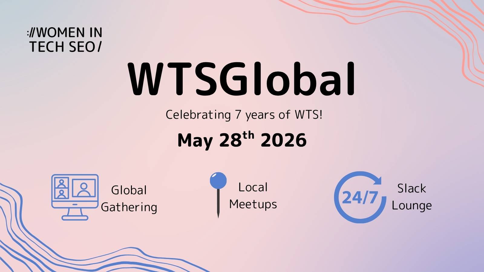 Promotional graphic for Women in Tech SEO titled “WTSGlobal,” celebrating 7 years of WTS. The event is scheduled for May 28th, 2026, and highlights activities including a global gathering, local meetups, and a 24/7 Slack lounge. The design features soft gradient tones with simple icons representing each activity.